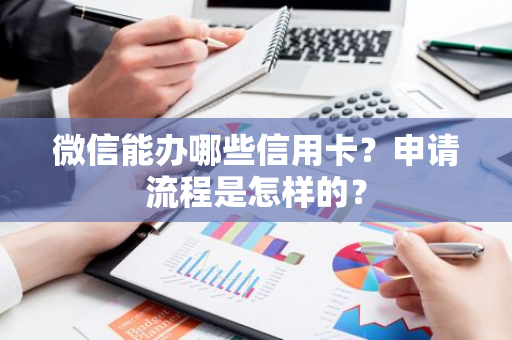 微信能办哪些信用卡？申请流程是怎样的？