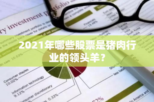 2021年哪些股票是猪肉行业的领头羊？