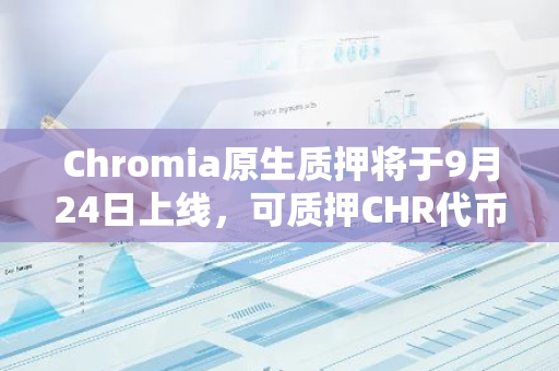 Chromia原生质押将于9月24日上线，可质押CHR代币