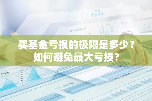 买基金亏损的极限是多少？如何避免最大亏损？