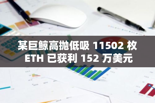 某巨鲸高抛低吸 11502 枚 ETH 已获利 152 万美元