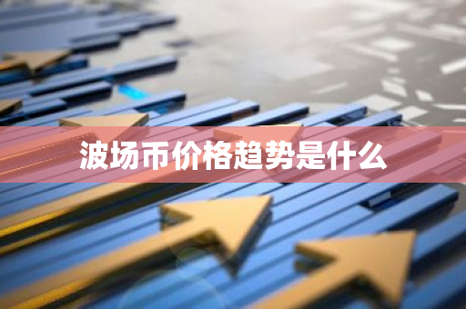 波场币价格趋势是什么