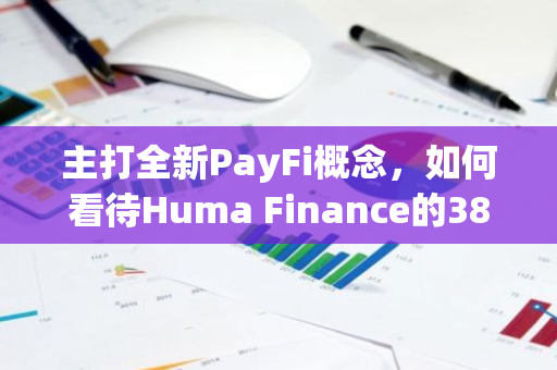 主打全新PayFi概念，如何看待Huma Finance的3800万美元融资？