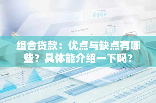 组合贷款：优点与缺点有哪些？具体能介绍一下吗？