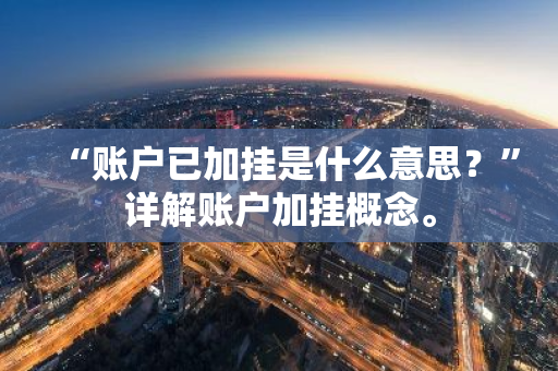 “账户已加挂是什么意思？”详解账户加挂概念。