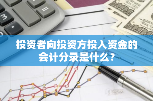 投资者向投资方投入资金的会计分录是什么？