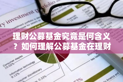 理财公募基金究竟是何含义？如何理解公募基金在理财中的作用？