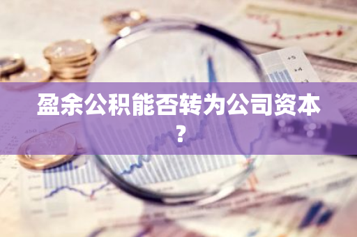 盈余公积能否转为公司资本？