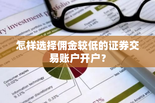 怎样选择佣金较低的证券交易账户开户？