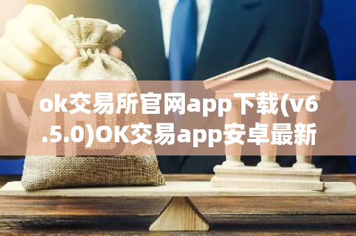 ok交易所官网app下载(v6.5.0)OK交易app安卓最新安装