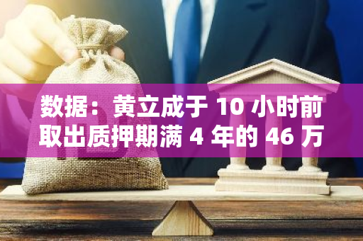 数据：黄立成于 10 小时前取出质押期满 4 年的 46 万枚 CREAM，价值 852 万美元