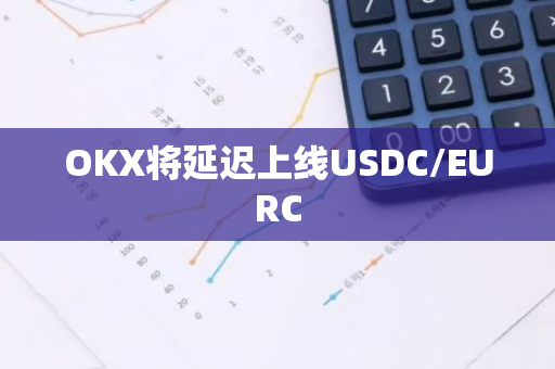 OKX将延迟上线USDC/EURC