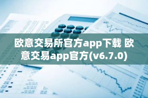 欧意交易所官方app下载 欧意交易app官方(v6.7.0)