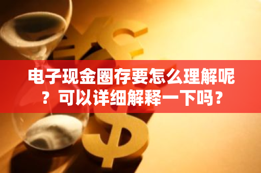 电子现金圈存要怎么理解呢？可以详细解释一下吗？