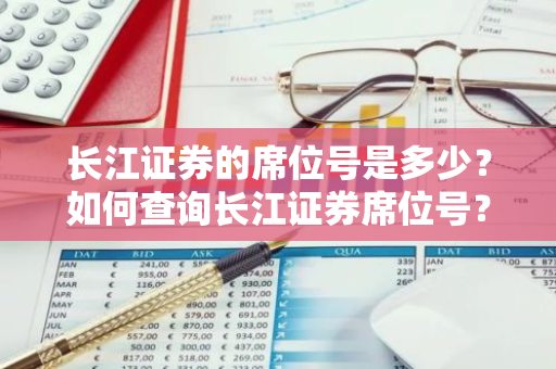 长江证券的席位号是多少？如何查询长江证券席位号？