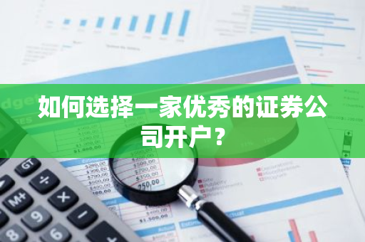 如何选择一家优秀的证券公司开户？