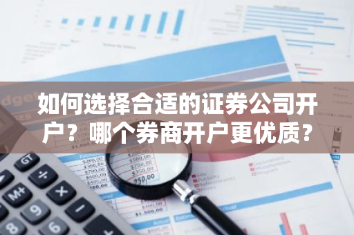 如何选择合适的证券公司开户？哪个券商开户更优质？