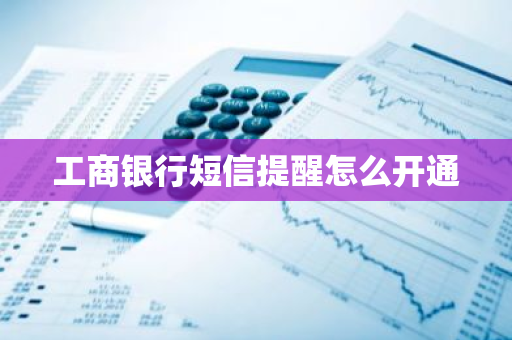 工商银行短信提醒怎么开通