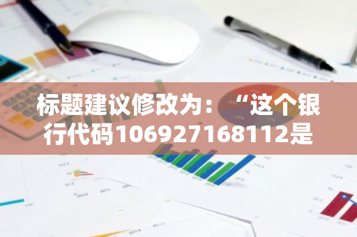 标题建议修改为：“这个银行代码106927168112是否属于中国银行呢？” 或者 “中国银行是否包含代码为106927168112？”