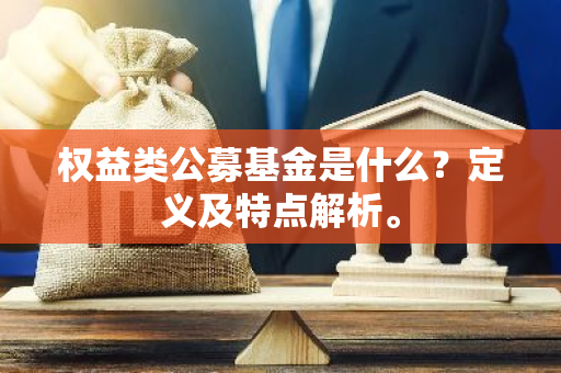 权益类公募基金是什么？定义及特点解析。