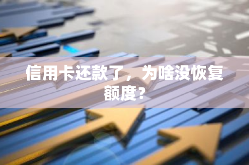 信用卡还款了，为啥没恢复额度？