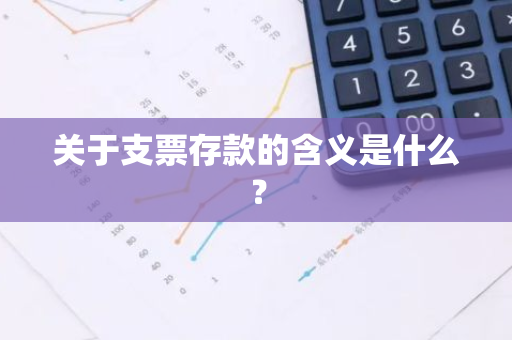 关于支票存款的含义是什么？