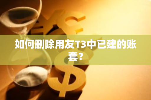 如何删除用友T3中已建的账套？