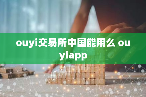 ouyi交易所中国能用么 ouyiapp