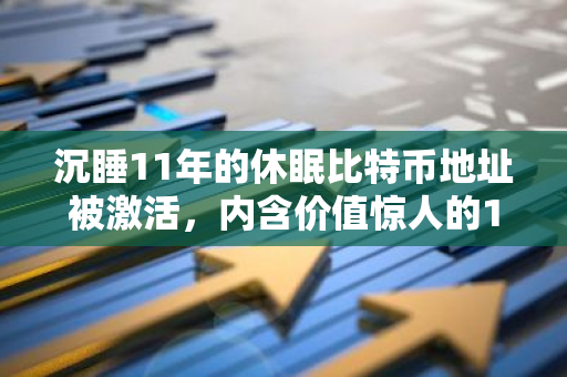 沉睡11年的休眠比特币地址被激活，内含价值惊人的185枚BTC