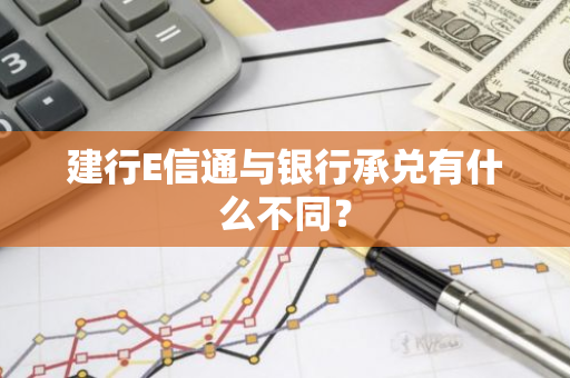 建行E信通与银行承兑有什么不同？