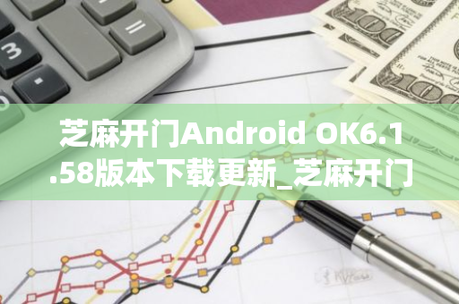 芝麻开门Android OK6.1.58版本下载更新_芝麻开门app最新安卓版下载