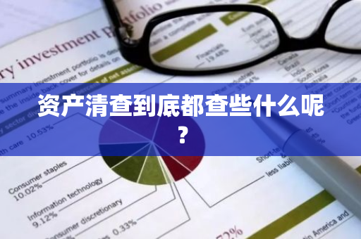 资产清查到底都查些什么呢？