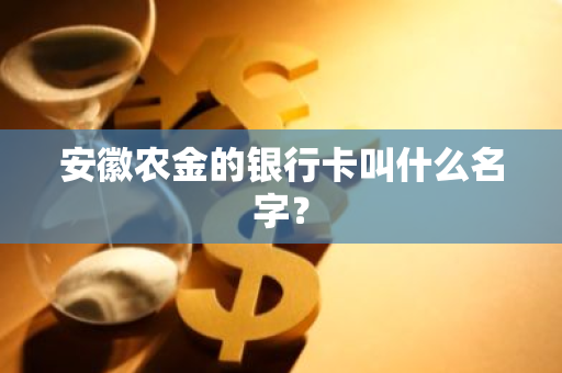 安徽农金的银行卡叫什么名字？