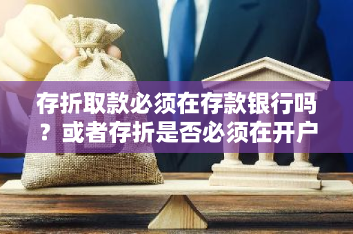 存折取款必须在存款银行吗？或者存折是否必须在开户银行取款？