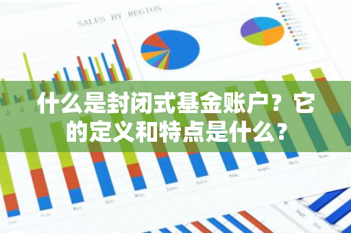 什么是封闭式基金账户？它的定义和特点是什么？