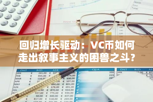 回归增长驱动：VC币如何走出叙事主义的困兽之斗？