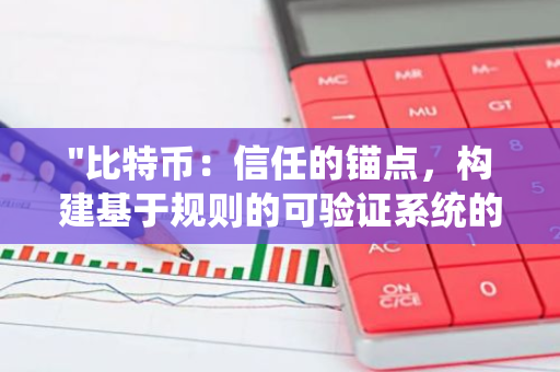 "比特币：信任的锚点，构建基于规则的可验证系统的基石"