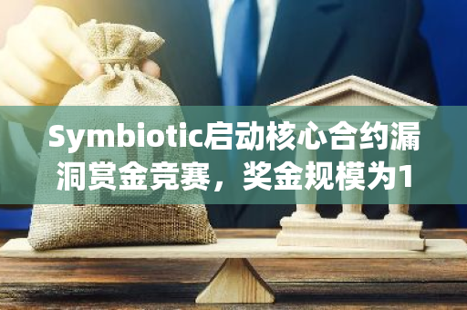 Symbiotic启动核心合约漏洞赏金竞赛，奖金规模为12万美元