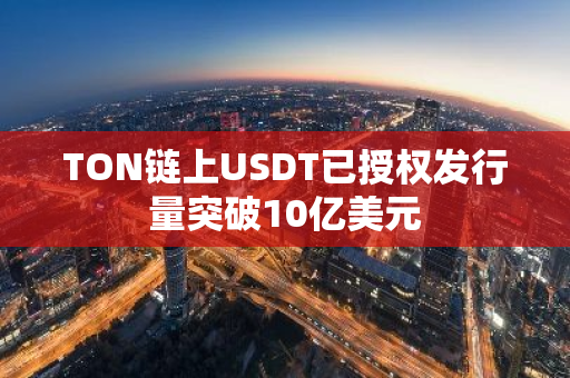 TON链上USDT已授权发行量突破10亿美元