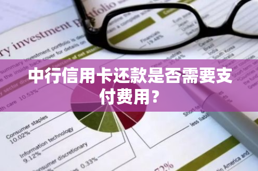 中行信用卡还款是否需要支付费用？