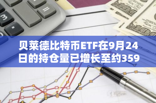 贝莱德比特币ETF在9月24日的持仓量已增长至约359,279枚BTC