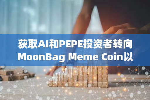 获取AI和PEPE投资者转向MoonBag Meme Coin以获得更好的结果