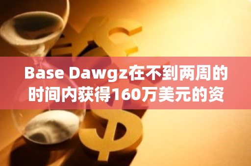 Base Dawgz在不到两周的时间内获得160万美元的资金，下一个100倍的Meme硬币在基地？