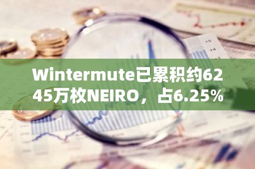 Wintermute已累积约6245万枚NEIRO，占6.25%的总供应量