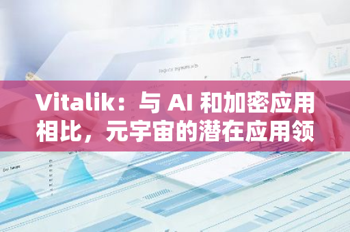 Vitalik：与 AI 和加密应用相比，元宇宙的潜在应用领域尚未被发现