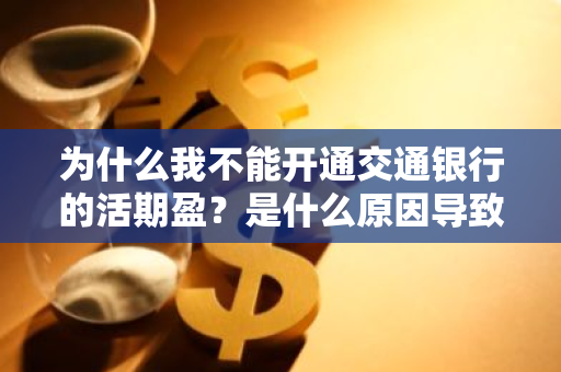 为什么我不能开通交通银行的活期盈？是什么原因导致的？