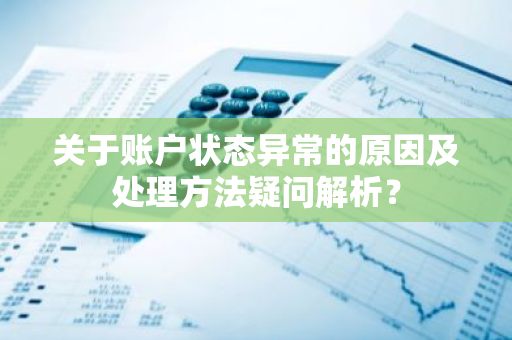 关于账户状态异常的原因及处理方法疑问解析？