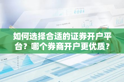 如何选择合适的证券开户平台？哪个券商开户更优质？