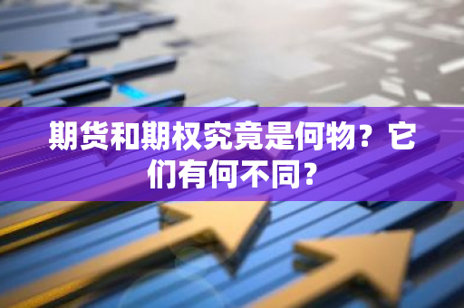 期货和期权究竟是何物？它们有何不同？