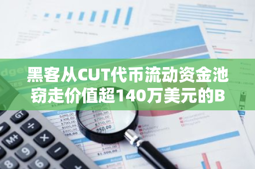 黑客从CUT代币流动资金池窃走价值超140万美元的BSC-USD